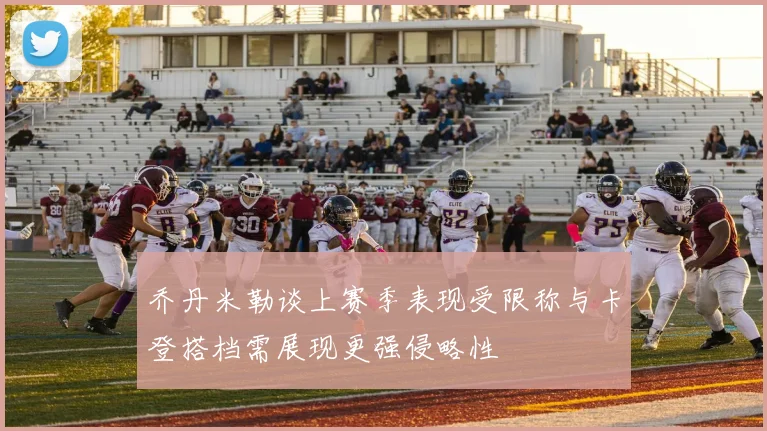 乔丹米勒谈上赛季表现受限称与卡登搭档需展现更强侵略性