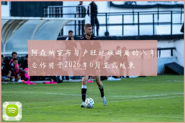阿森纳宣布与卢旺达旅游局的八年合作将于2026年6月正式结束